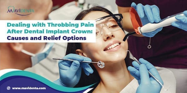 Dealing with Throbbing Pain After Dental Implant Crown: Causes and Relief Options